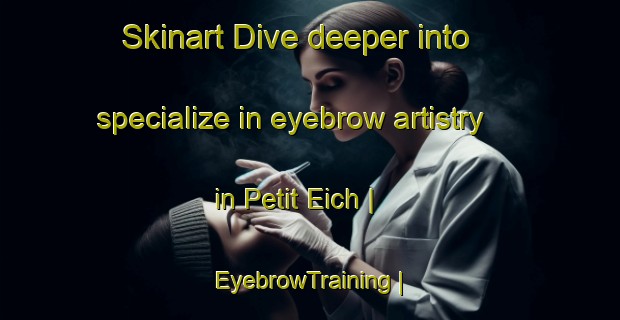 Skinart Dive deeper into specialize in eyebrow artistry in Petit Eich | EyebrowTraining | EyebrowClasses | SkinartTraining-France